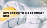 网络安全攻防实战平台_网络安全攻防实训平台搭建