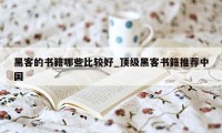 黑客的书籍哪些比较好_顶级黑客书籍推荐中国
