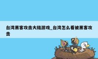 台湾黑客攻击大陆游戏_台湾怎么看被黑客攻击