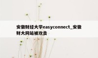 安徽财经大学easyconnect_安徽财大网站被攻击