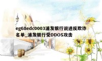 eg68edc0003浦发银行说进反欺诈名单_浦发银行受DDOS攻击