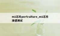 m1芯片portraiture_m1芯片渗透测试