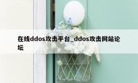 在线ddos攻击平台_ddos攻击网站论坛