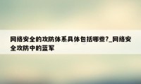 网络安全的攻防体系具体包括哪些?_网络安全攻防中的蓝军