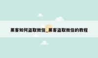 黑客如何盗取微信_黑客盗取微信的教程